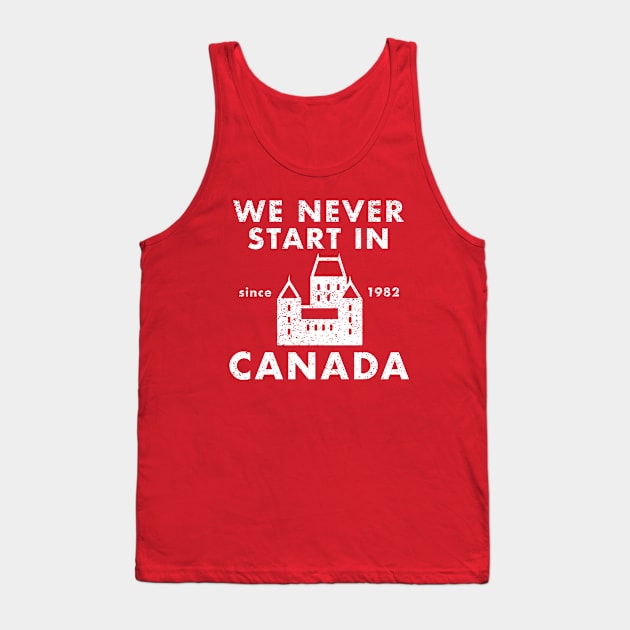 We Never Start in Canada Tank Top by PopCultureShirts